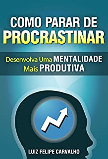 Livro Como parar de procrastinar: desenvolva uma Mentalidade mais Produtiva