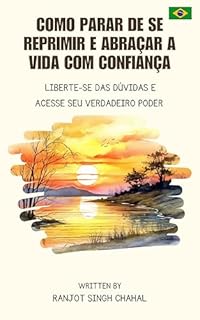 Livro Como Parar de se Reprimir e Abraçar a Vida com Confiança: Liberte-se das Dúvidas e Acesse seu Verdadeiro Poder