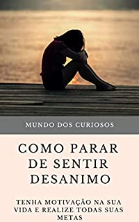 Livro Como Parar de Sentir Desanimo: Tenha motivação na sua vida e realize todas suas metas