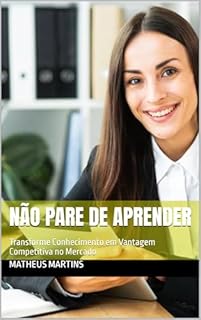 Livro Não Pare de Aprender: Transforme Conhecimento em Vantagem Competitiva no Mercado