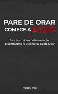Pare de orar, comece a agir: Este livro não é contra a oração. É contra uma fé que nunca sai do lugar.