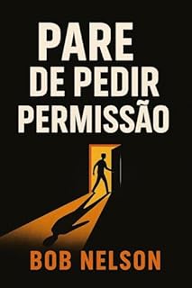 PARE de pedir permissão: Encontre com você - e seja você! (Palavras para a Vida, com Bob Nelson)