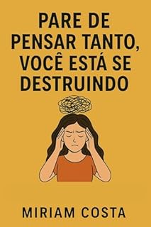 Livro Pare de Pensar Tanto, Você Está se Destruindo (“Caminhos da Transformação: Guia Prático para uma Vida Plena” Livro 28)