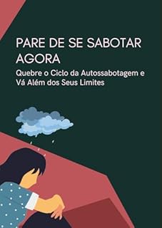 Livro Pare de Se Sabotar Agora: Quebre o Ciclo da Autossabotagem e Vá Além dos Seus Limites