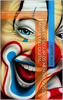 Livro PARE DE SEGUIR OS MENTIROSOS DO MARKETING DIGITAL: Aprenda com 100 Perguntas e Respostas tudo que um iniciante precisa saber sobre Marketing Digital