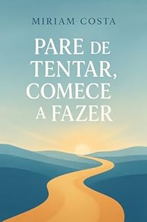 Livro Pare de Tentar, Comece a Fazer: Uma jornada de fé, ação e transformação