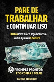 Pare de Trabalhar e Continuar Liso: 30 Dias Para Virar o Jogo Financeiro com Prompts Prontos (É Só Copiar e Colar)
