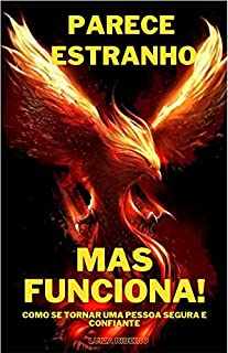 Parece Estranho, Mas Funciona!: Como se Tornar Uma Pessoa Segura e Confiante