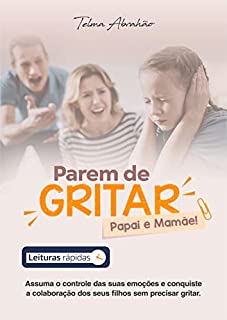 Livro Parem de gritar, papai e mamãe [Leituras Rápidas]: Assuma o controle de suas emoções e conquiste a colaboração dos seus filhos sem precisar gritar