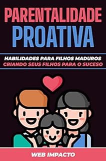 Parentalidade Proativa: Habilidades para Filhos Maduros