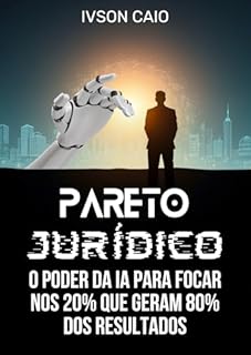 Livro Pareto Jurídico: O Poder da IA para Focar nos 20% que Geram 80% dos Resultados (Direito e Inteligência Artificial)