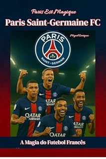 Paris Est Magique Paris Saint-Germain FC: A Magia do Futebol Francês