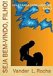 Livro Parte 2 - Seja Bem-vindo, Filho! Coletânea CONFLUÊNCIAS.: Seja Bem-vindo, Filho!