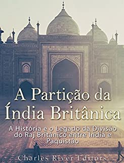 Livro A Partição da Índia Britânica: A História e o Legado da Divisão do Raj Britânico entre Índia e Paquistão