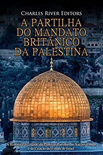 Livro A Partilha do Mandato Britânico da Palestina: A História e o Legado do Plano de Partilha das Nações Unidas e da Criação do Estado de Israel