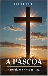 Livro A Páscoa: O Sacrifício e a Vitória de Jesus.: "Na morte de Cristo encontramos a vida, na Sua ressurreição encontramos a esperança."