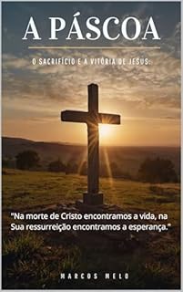 Livro A Páscoa: O Sacrifício e a Vitória de Jesus.: "Na morte de Cristo encontramos a vida, na Sua ressurreição encontramos a esperança."