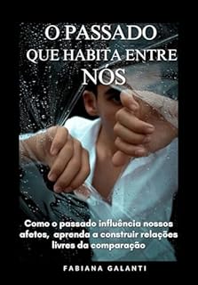 Livro O passado que habita entre nós: Como o passado influência nossos afetos, aprenda a construir relações livres de comparação