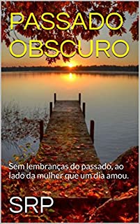 Livro PASSADO OBSCURO: Sem lembranças do passado, ao lado da mulher que um dia amou.