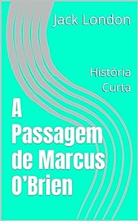 Livro A Passagem de Marcus O’Brien: História Curta (Jack London Histórias Curtas)