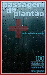 Passagem de Plantão: 100 histórias da medicina de emergência