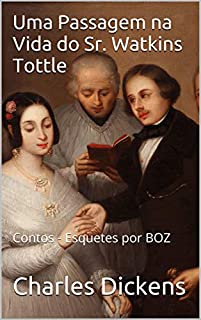 Livro Uma Passagem na Vida do Sr. Watkins Tottle: Contos - Esquetes por BOZ