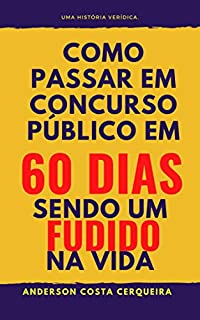 Como passar em concurso público, em 60 dias, sendo um fudido na vida.