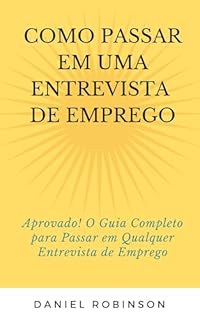 Livro Como passar em uma entrevista de emprego: Aprovado! O Guia Completo para Passar em Qualquer Entrevista de Emprego
