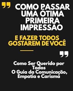 Livro Como passar uma ótima primeira impressão - E fazer todos gostarem de você: Como Ser Querido por Todos: O Guia da Comunicação, Empatia e Carisma