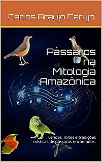 Pássaros na Mitologia Amazônica: Lendas, mitos e tradições místicas de pássaros encantados.