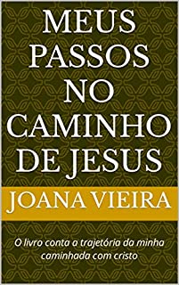 Meus Passos no Caminho de Jesus: O livro conta a trajetória da minha caminhada com cristo