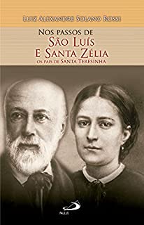 Nos Passos de São Luís e Santa Zélia: Os Pais de Santa Teresinha (Nos passos dos santos)