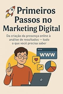 Livro Primeiros Passos no Marketing Digital - Marketing Digital para Iniciantes: Do Zero ao Profissional: Da criação da presença online à análise de resultados — tudo o que você precisa saber