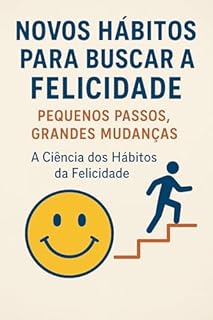 Livro Pequenos Passos, Grandes Mudanças: A Ciência dos Hábitos da Felicidade: Novos Hábitos para buscar a felicidade - Desbloqueando a Felicidade: 4 Hábitos que Mudam Tudo