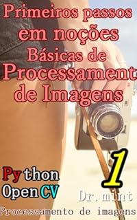 Livro Primeiros passos em noções básicas de processamento de imagens: Processamento de Imagens Aprendizagem Rápida 1