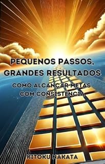 Livro Pequenos Passos, Grandes Resultados: Como Alcançar Metas com Consistência