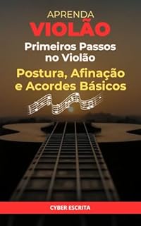 Livro Primeiros Passos no Violão: Postura, Afinação e Acordes Básicos (Música Livro 4)