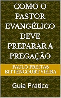 Livro COMO O PASTOR EVANGÉLICO DEVE PREPARAR A PREGAÇÃO: Guia Prático