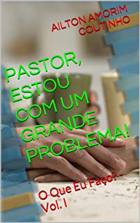 PASTOR, ESTOU COM UM GRANDE PROBLEMA! (O Que Eu Faço? - Vol. I Livro 1)