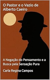 Livro O Pastor e o Vazio de Alberto Caeiro: A Negação do Pensamento e a Busca pela Sensação Pura (O Teatro da Mente: Uma Análise Psicanalítica de Pessoa e Seus Heterônimos Livro 2)
