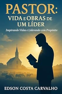 Livro PASTOR – Vida e Obras de um Líder: Inspirando Vidas e Liderando com Propósito