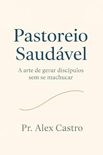 Pastoreio Saudável: A arte de gerar discípulos sem se machucar