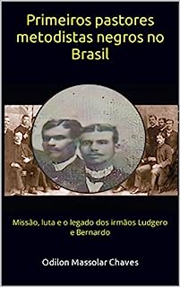 Livro Primeiros pastores metodistas negros no Brasil: Missão, luta e o legado dos irmãos Ludgero e Bernardo