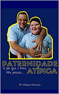 Livro Paternidade Atípica: O pai que o meu filho precisa...