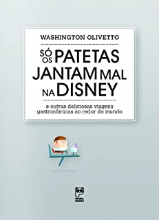 Livro Só os patetas jantam mal na Disney: E outras deliciosas viagens gastronômicas ao redor do mundo