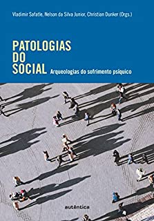 Patologias do social: Arqueologias do sofrimento psíquico