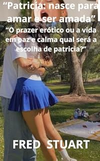 Livro “Patricia: nasce para amar e ser amada”: “O prazer erótico ou a vida em paz e calma qual será a escolha de patricia?”