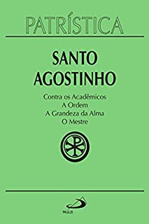 Livro Patrística - Contra os Acadêmicos | A Ordem | A grandeza da Alma | O Mestre - Vol. 24