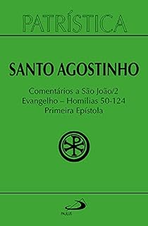 Livro Patrística - Comentários a São João II - Evangelho - Homilias 50-124 Primeira Epístola - Vol. 47/2