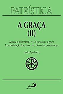 Livro Patrística - A Graça (II) - Vol. 13: A graça e a liberdade | A correção fraterna | A predestinação dos santos | O dom da esperança